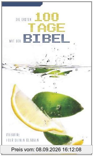 Die ersten 100 Tage mit der Bibel: Vitamine für Deinen Glauben