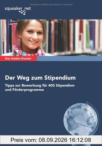 Das Insider-Dossier: Der Weg zum Stipendium: Tipps zur Bewerbung für 400 Stipendien- und Förderprogramme