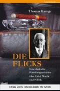 Die Flicks: Eine deutsche Familiengeschichte über Geld, Macht und Politik: Eine deutsche Familiengeschichte um Geld, Macht und Politik