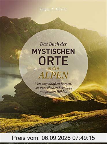 Das Buch der mystischen Orte in den Alpen. Von sagenhaften Bergen, verwunschenen Seen und magischen Höhlen. Ein spannendes Bilder-Lesebuch über Sagen und Mythen in der gesamten Alpenregion.