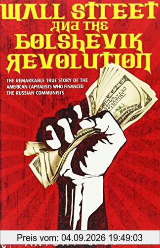 Wall Street and the Bolshevik Revolution: The Remarkable True Story of the American Capitalists Who Financed the Russian Communists