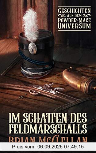 Im Schatten des Feldmarschalls: Geschichten aus dem Powder-Mage-Universum (Die Powder-Mage-Chroniken)