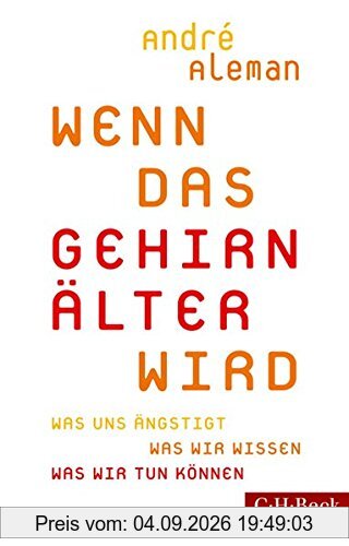 Wenn das Gehirn älter wird: Was uns ängstigt. Was wir wissen. Was wir tun können