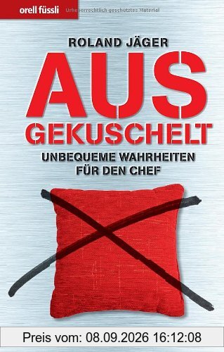 Ausgekuschelt: Unbequeme Wahrheiten für den Chef - Mitarbeiterführung auf dem Prüfstand