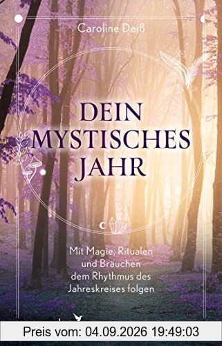 Dein mystisches Jahr: Mit Magie, Ritualen und Bräuchen dem Rhythmus des Jahreskreises folgen