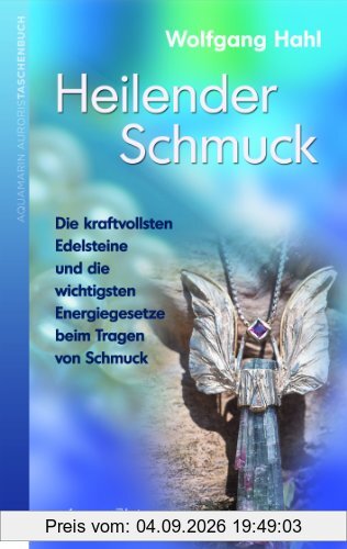 Heilender Schmuck -: Die kraftvollsten Edelsteine und die wichtigsten Energiegesetze beim Tragen von Schmuck