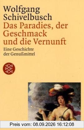 Das Paradies, der Geschmack und die Vernunft: Eine Geschichte der Genußmittel