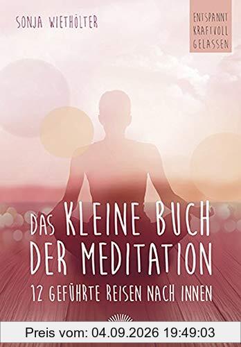 Das kleine Buch der Meditation: 12 geführte Reisen nach innen