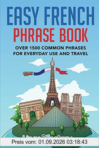Easy French Phrase Book: Over 1500 Common Phrases For Everyday Use And Travel