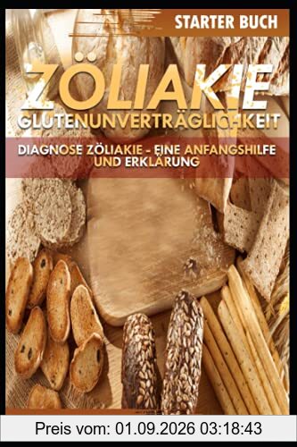 Zöliakie - Glutenunverträglichkeit Starter Buch: Diagnose Zöliakie - Eine Anfangshilfe und Erklärung