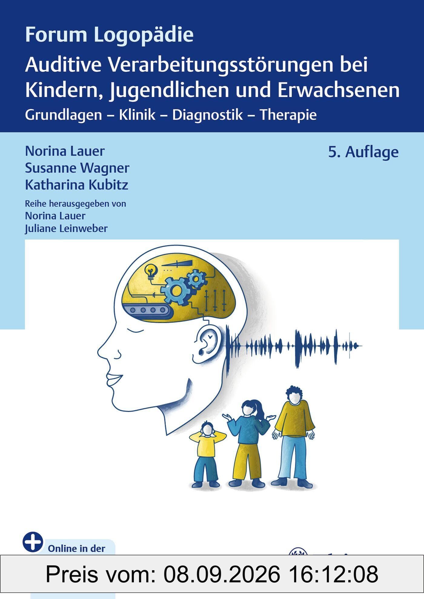 Auditive Verarbeitungsstörungen bei Kindern, Jugendlichen und Erwachsenen: Grundlagen - Klinik - Diagnostik - Therapie (Forum Logopädie)