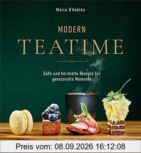 Modern Tea Time: Gemeinsam genießen - süße und salzige Rezepte für jeden Anlass