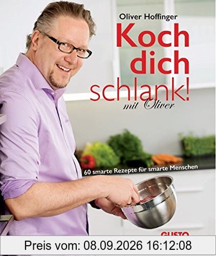 Koch dich schlank! Mit Oliver: 60 smarte Rezepte für smarte Menschen