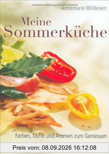 Meine Sommerküche: Farben, Düfte und Aromen zum Genießen