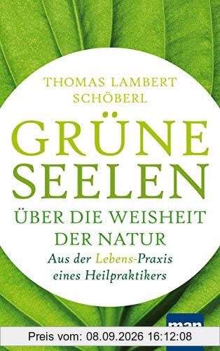 Grüne Seelen. Über die Weisheit der Natur: Aus der (Lebens-)Praxis eines Heilpraktikers