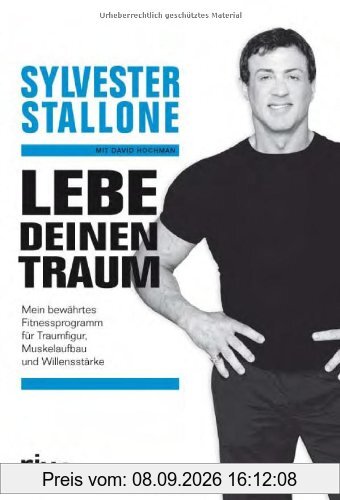 Lebe Deinen Traum: Mein bewährtes Trainingsprogramm für Traumfigur, Muskelaufbau und Willensstärke