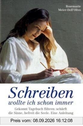 Schreiben wollte ich schon immer: Gekonnt Tagebuch führen: schärft die Sinne, befreit die Seele. Eine Anleitung