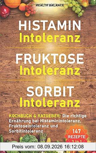 Histaminintoleranz Fruktoseintoleranz Sorbitintoleranz Kochbuch und Ratgeber: Die richtige Ernährung bei Histaminintoleranz, Fruktoseintoleranz und ... (Lebensmittelunverträglichkeit Buch, Band 1)