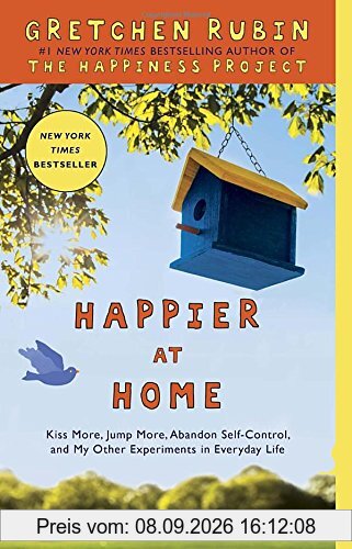 Happier at Home: Kiss More, Jump More, Abandon Self-Control, and My Other Experiments in Everyday Life