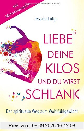 Liebe deine Kilos und du wirst schlank: Der spirituelle Weg zum Wohlfühlgewicht