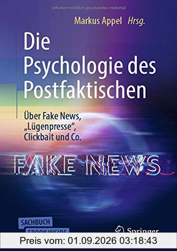 Die Psychologie des Postfaktischen: Über Fake News, „Lügenpresse“, Clickbait & Co.