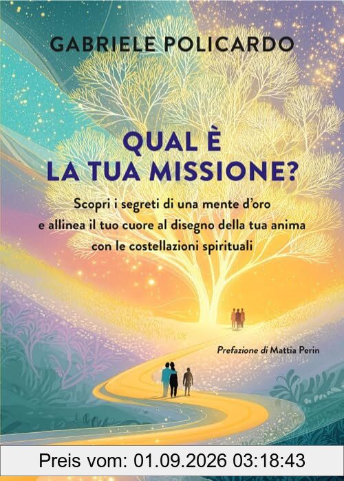 Qual è la tua missione? Scopri i segreti di una mente d'oro e allinea il tuo cuore al disegno della tua anima con le costellazioni spirituali (Varia)