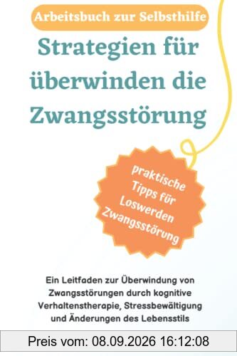 Strategien für überwinden die Zwangsstörung „praktische Tipps.: Ein Leitfaden zur Überwindung von Zwangsstörungen durch kognitive Verhaltenstherapie, ... des Lebensstils (Arbeitsbuch zur Selbsthilfe)