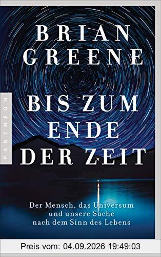 Bis zum Ende der Zeit: Der Mensch, das Universum und unsere Suche nach dem Sinn des Lebens