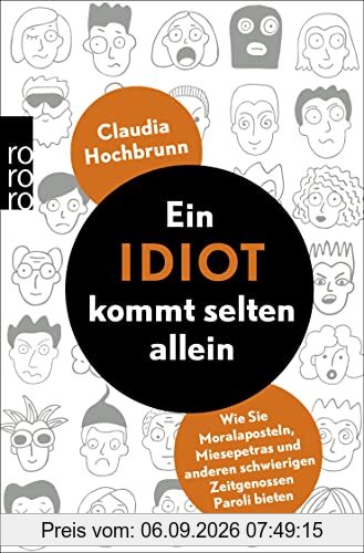 Ein Idiot kommt selten allein: Wie Sie Moralaposteln, Miesepetras und anderen schwierigen Zeitgenossen Paroli bieten