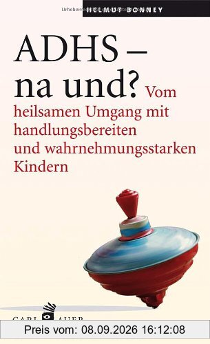 ADHS - na und?: Vom heilsamen Umgang mit handlungsbereiten und wahrnehmungsstarken Kindern