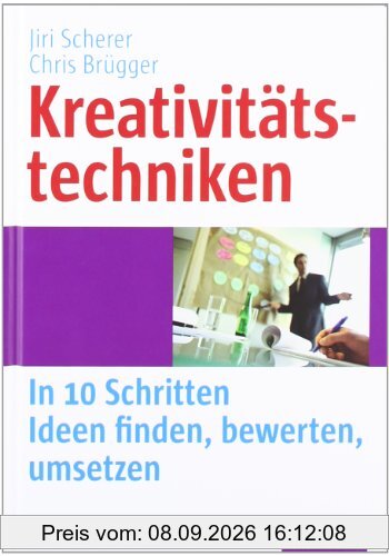 Kreativitätstechniken: In 10 Schritten Ideen finden, bewerten, umsetzen