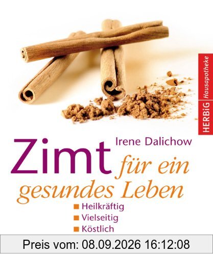 Zimt für ein gesundes Leben: Heilkräftig - Vielseitig - Köstlich - Rezepte