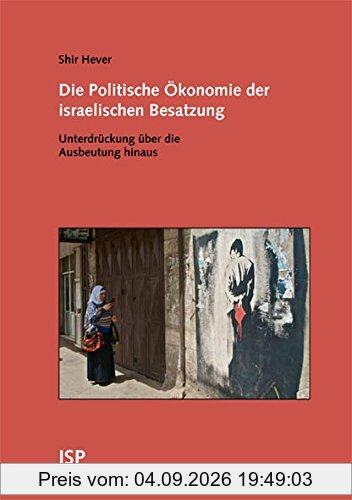 Die Politische Ökonomie der israelischen Besatzung: Unterdrückung über die Ausbeutung hinaus
