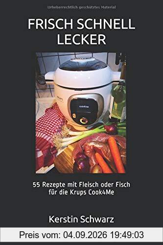 FRISCH SCHNELL LECKER: 55 Rezepte mit Fleisch oder Fisch für die Krups Cook4Me
