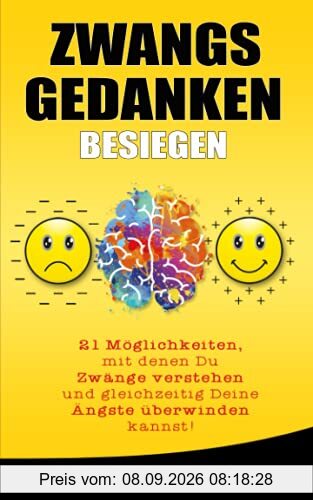 Zwangsgedanken besiegen: 21 Möglichkeiten, mit denen Du Zwänge verstehen und gleichzeitig Deine Ängste überwinden kannst!