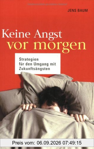 Keine Angst vor morgen. Strategien für den Umgang mit Zukunftsängsten