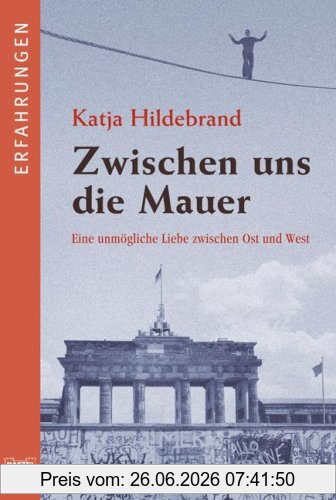 Katja Hildebrand Zwischen Uns Die Mauer, Eine Liebe Zwischen Ost Und West, Eine Unmögliche Liebe Zwischen Ost Und West
