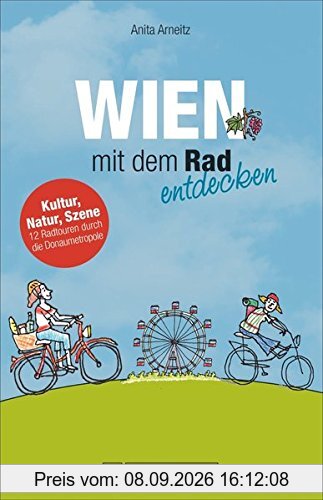 Radführer Wien mit dem Rad entdecken: Der besondere Radreiseführer mit Fahrradtouren zu Prater, Burgtheater & Co inkl. Fahrradstadtplan. Kultur, Natur, Szene - 12 Radtouren durch die Donaumetropole