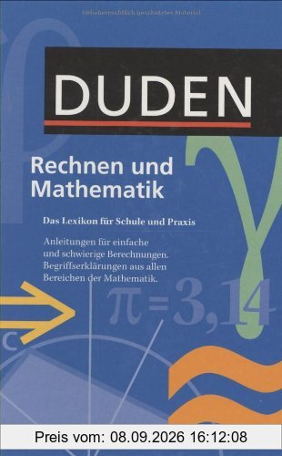 Duden. Rechnen und Mathematik: Das Lexikon für Schule und Praxis. Anleitungen für einfache und schwierige Berechnungen. Begriffserklärungen aus allen Bereichen der Mathematik