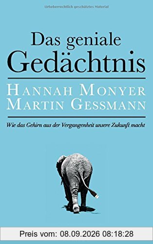 Das geniale Gedächtnis: Wie das Gehirn aus der Vergangenheit unsere Zukunft macht