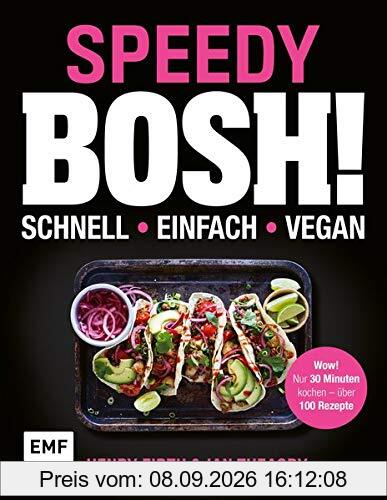 Speedy Bosh! schnell – einfach – vegan: Wow! Nur 30 Minuten kochen – über 100 Rezepte