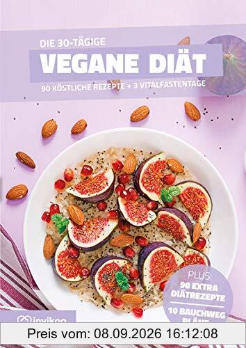 Vegane Diät - Ernährungsplan zum Abnehmen für 30 Tage: Bonus: E-Book mit 90 weiteren Diät Rezepten: Clean Eating, Vegetarisch, Low Carb, Low Fat oder High Protein. (Invikoo: Kochbuch)