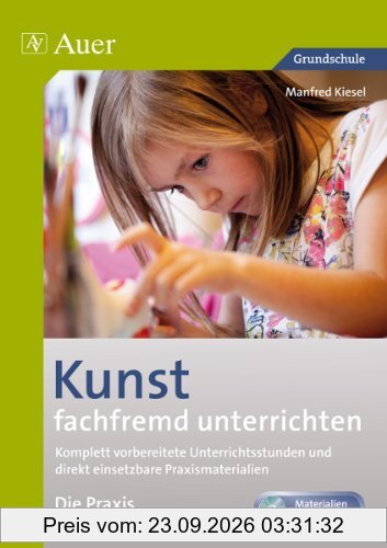 Kunst fachfremd unterrichten, Die Praxis, 3-4: Komplett vorbereitete Unterrichtsstunden und direkt einsetzbare Praxismaterialien (3. und 4. …