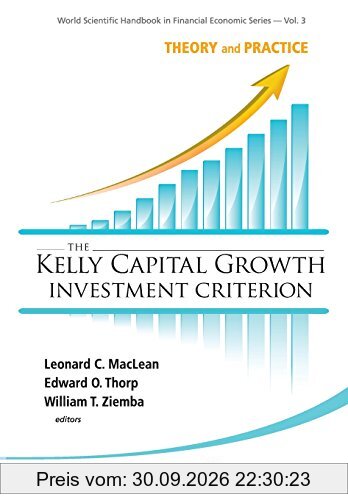 Kelly Capital Growth Investment Criterion, The: Theory And Practice (World Scientific Handbook in Financial Economics, Band 3)