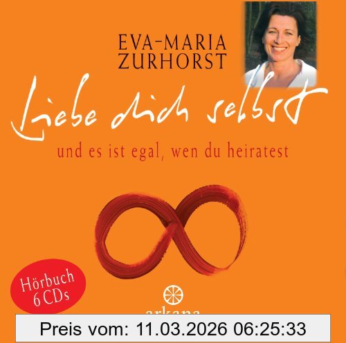 Eva-Maria Zurhorst Liebe Dich Selbst Und Es Ist Egal, Wen Du Heiratest (6 CDs, Arkana Audio). Das Ganze Buch, Gelesen Von Der Autorin