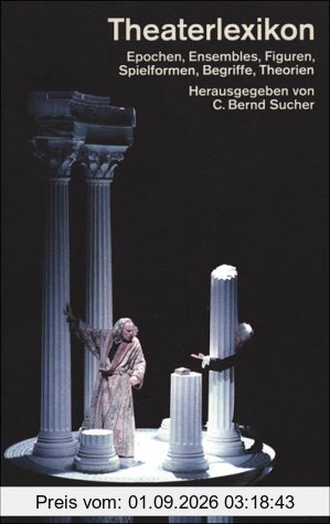 Theaterlexikon. Begriffe. Epochen, Ensembles, Figuren, Spielformen, Theorien.