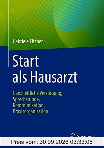 Start als Hausarzt: Ganzheitliche Versorgung, Sprechstunde, Kommunikation, Praxisorganisation