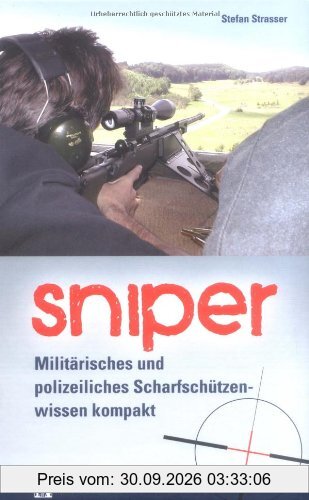 Sniper: Militärisches und polizeiliches Scharfschützenwissen kompakt