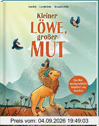 Kleiner Löwe, großer Mut: Eine Mutmachgeschichte inspiriert von Tom Belz