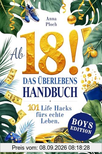 Ab 18! Das Überlebenshandbuch zum 18. Geburtstag für Jungs: 101 Life Hacks fürs echte Leben – alles, was du über Geld, Wohnung, Versicherungen, Job & den Start in die Volljährigkeit wissen musst
